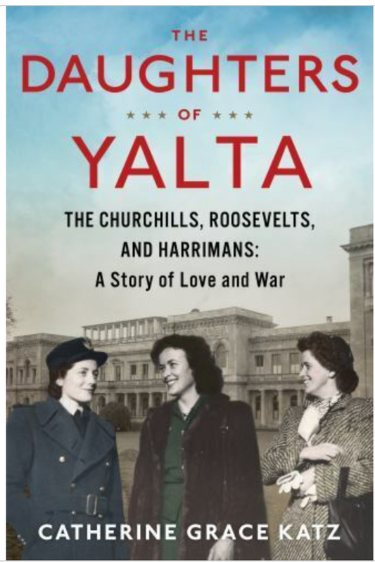 The Daughters of Yalta : The Churchills, Roosevelts, and Harrimans: a Story of Love & War