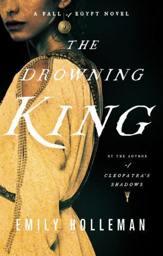 A Fall of Egypt Novel Ser.: The Drowning King by Emily Holleman (2017)