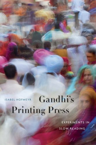 Gandhi's Printing Press : Experiments in Slow Reading by Isabel Hofmeyr...