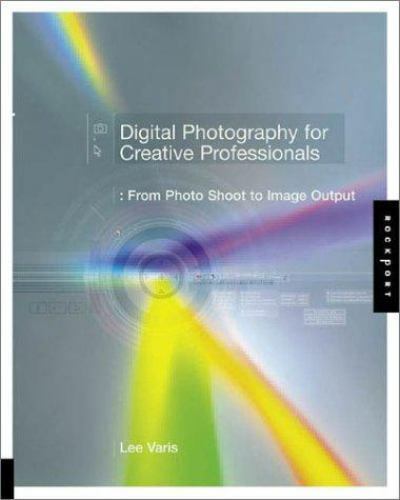 Digital Photography for Creative Professionals : From Photo Shoot to Image...
