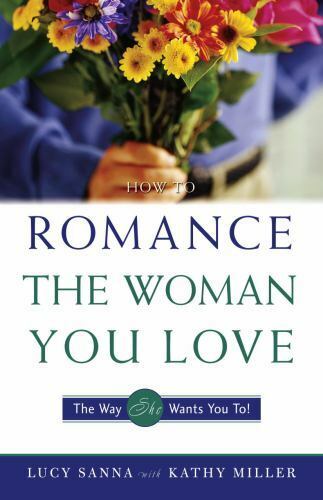 How to Romance the Woman You Love - the Way She Wants You To! by Lucy Sanna...