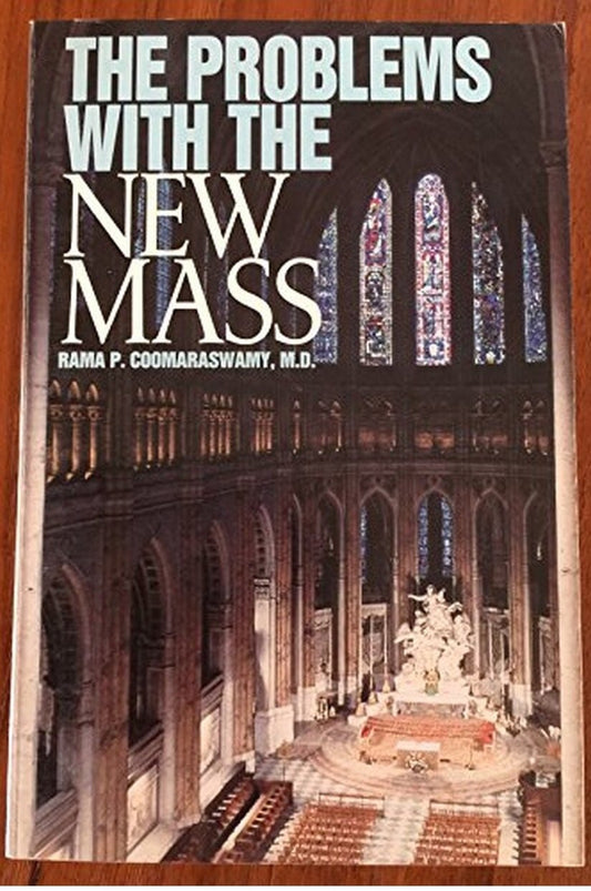 The Problems With the New Mass: A Brief Overview of the Major Theological Difficulties Inherent in the Novus Ordo Missae