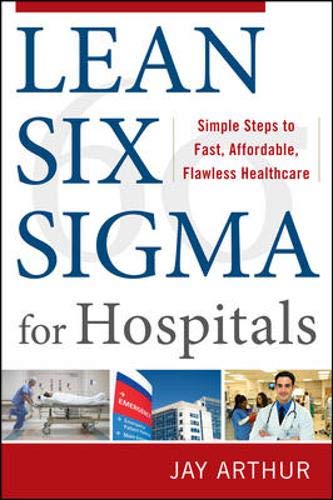 Lean Six Sigma for Hospitals: Simple Steps to Fast, Affordable, and Flawless Healthcare