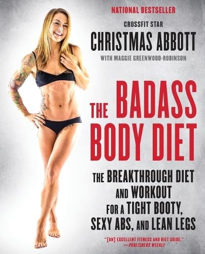 The Badass Body Diet: The Breakthrough Diet and Workout for a Tight Booty, Sexy Abs, and Lean Legs (The Badass Series)
