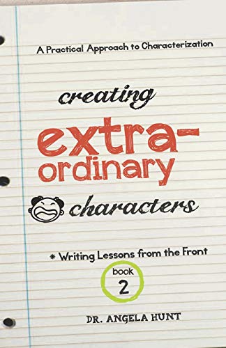 Creating Extraordinary Characters: a simple, practical approach to creating unforgettable characters (Writing Lessons from the Front)