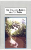 The Ecological Poetics of James Dickey: A Study in How Landscape Shapes the Being of Man