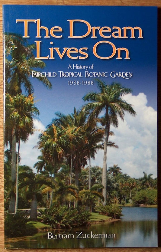 The Dream Lives On: A History of Fairchild Tropical Botanic Garden 1938-1988