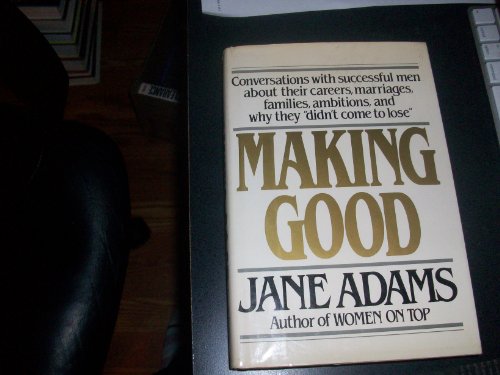 Making good: Conversations with successful men about their careers, marriages, families, ambitions, and why they "didn't come to lose"