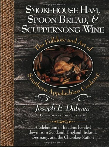 Smokehouse Ham, Spoon Bread & Scuppernong Wine: The Folklore and Art of Southern Appalachian Cooking