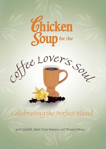 Chicken Soup for the Coffee Lover's Soul: Celebrating the Perfect Blend (Chicken Soup for the Soul)