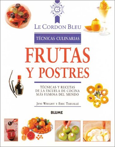 Frutas y postres: Técnicas y recetas de la escuela de cocina más famosa del mundo (Le Cordon Bleu técnicas culinarias series)