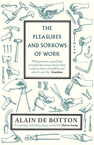 The Pleasures and Sorrows of Work. Alain de Botton