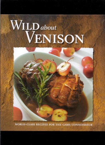 Wild About Venison: World-Class Recipes for the Game Connoisseur