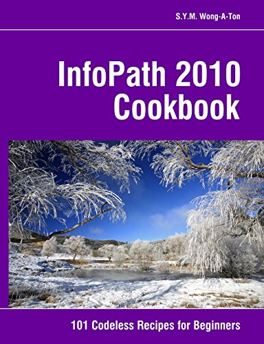 InfoPath 2010 Cookbook: 101 Codeless Recipes for Beginners