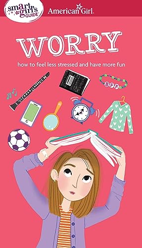 A Smart Girl's Guide: Worry: How to Feel Less Stressed and Have More Fun (American Girl® Wellbeing)