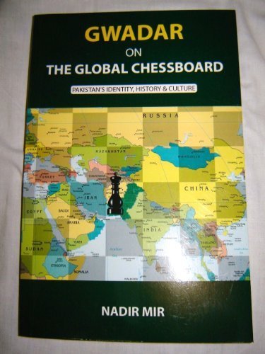 GWADAR ON THE GLOBAL CHESSBOARD by NADIR MIR / PAKISTAN’S INDENTITY, HISTORY & CULTURE