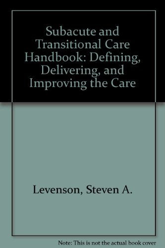 Subacute and Transitional Care Handbook: Defining, Delivering, and Improving the Care