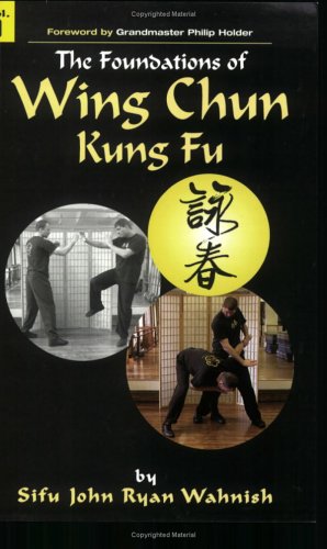 The Foundations of Wing Chun Kung Fu, Vol. 1