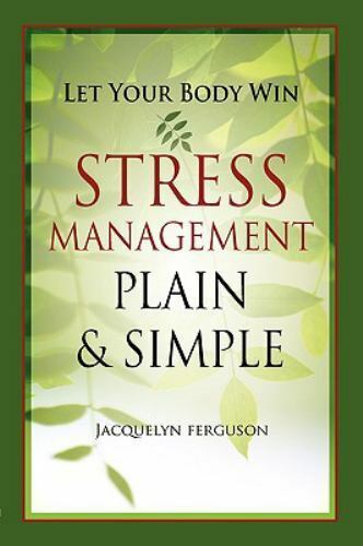 Let Your Body Win : Stress Management Plain and Simple by Jacquelyn Ferguson...
